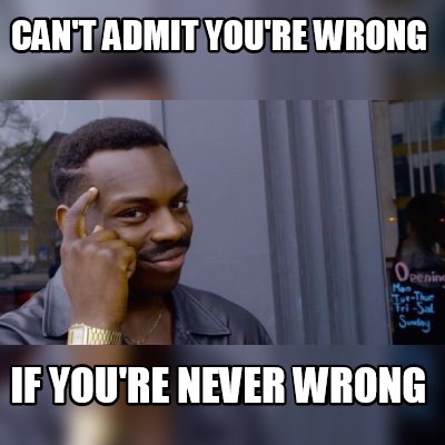 Meme Maker - Can't admit you're wrong if you're never wrong Meme Generator!