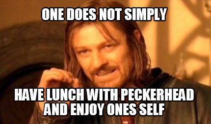 Meme Maker - one does not simply Have lunch with peckerhead and enjoy ...