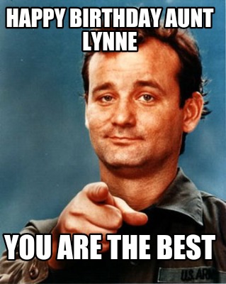 Meme Maker - Happy birthday Aunt Lynne You are the best Meme Generator!