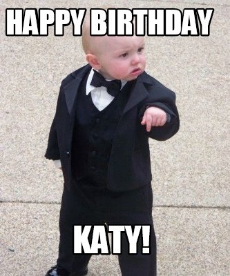 Meme Maker - HAPPY BIRTHDAY KATY! Meme Generator!