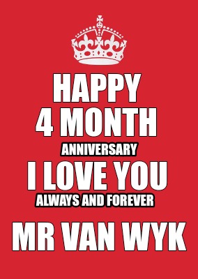 Meme Maker Happy 4 Month Anniversary I Love You Always And Forever Mr Van Wyk Meme Generator