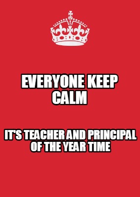 Meme Maker - Everyone Keep Calm It's Teacher And Principal Of The Year 