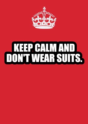 Meme Maker - Keep Calm and don't wear suits. Meme Generator!