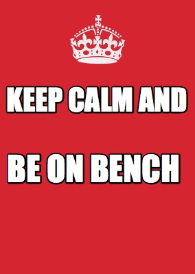 Meme Maker - keep calm and be on bench Meme Generator!