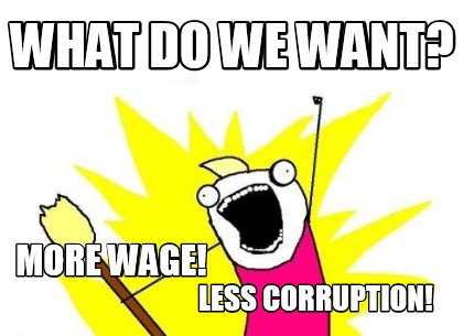 Meme Maker What Do We Want More Wage Less Corruption Meme Generator