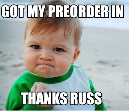 Meme Maker - Got My PreOrder In Thanks Russ Meme Generator!