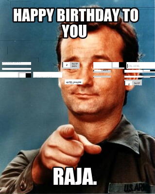 Meme Maker - Happy birthday to you RAJA. Meme Generator!