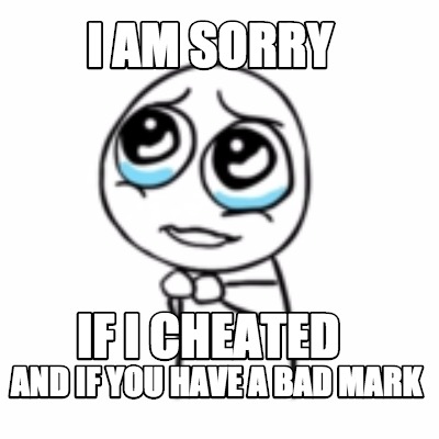 Meme Maker I Am Sorry And If You Have A Bad Mark If I Cheated Meme Generator
