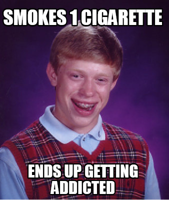 Meme Maker - Smokes 1 cigarette ends up getting addicted Meme Generator!