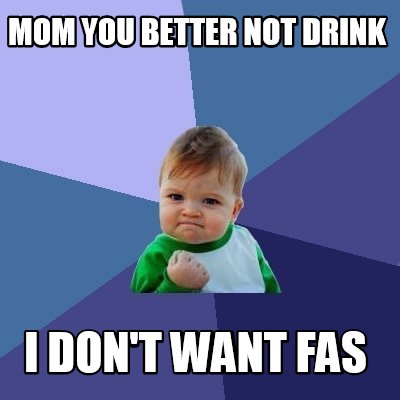 Meme Maker Mom You Better Not Drink I Don T Want Fas Meme Generator