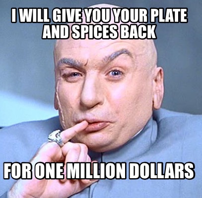 Meme Maker I Will Give You Your Plate And Spices Back For One Million