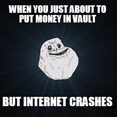 Meme Maker - When you Just about to Put money in vault But Internet ...