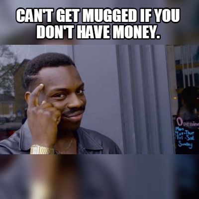 Meme Maker - Can't Get Mugged If you don't have money. Meme Generator!