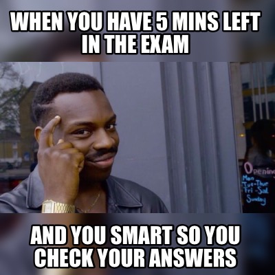 Meme Maker - When you have 5 mins left in the exam And you smart so you ...