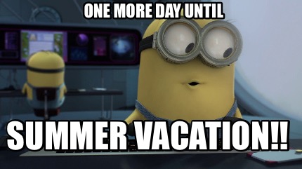 Meme Maker One More Day Until Summer Vacation Meme Generator