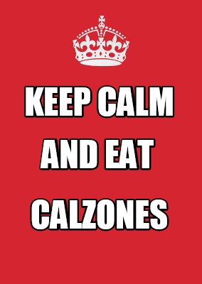 Meme Maker - KEEP CALM AND EAT CALZONES Meme Generator!