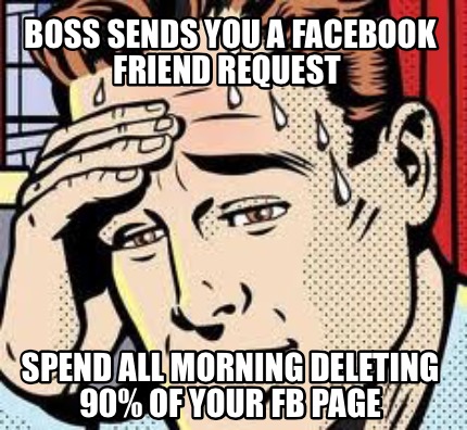 boss-sends-you-a-facebook-friend-request-spend-all-morning-deleting-90-of-your-f