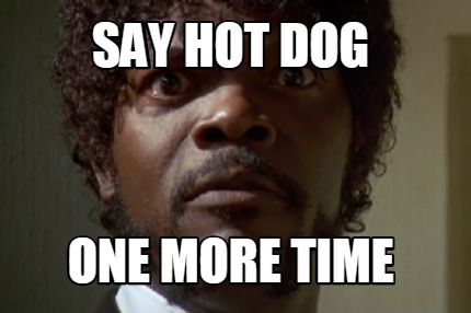 Meme Maker Say Hot Dog One More Time Meme Generator