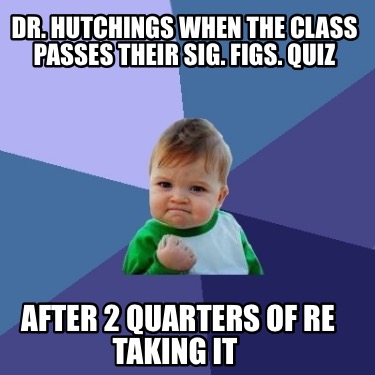 Meme Maker - Dr. Hutchings when the class passes their sig. figs. quiz ...