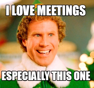 Meme Maker - I love meetings especially this one Meme Generator!