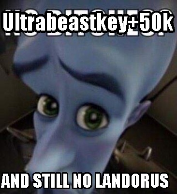 Meme Maker - Ultrabeastkey+50k And still no Landorus Meme Generator!