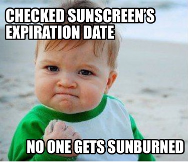 Meme Maker - Checked sunscreen’s expiration date No one gets sunburned ...