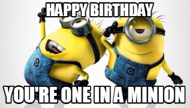Meme Maker - happy birthday you're one in a minion Meme Generator!