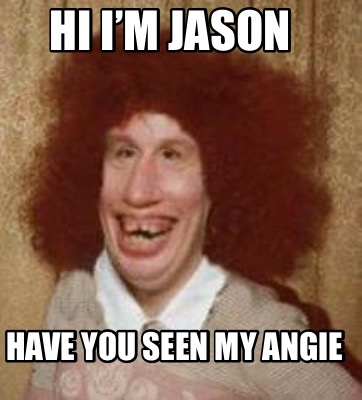 Meme Maker - Hi I’m Jason Have you seen my Angie Meme Generator!