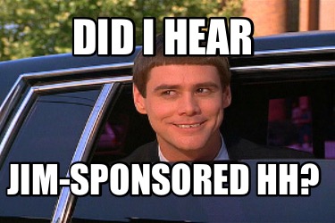 Meme Maker - Did I hear Jim-Sponsored HH? Meme Generator!