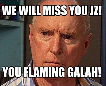 we-will-miss-you-jz-you-flaming-galah7