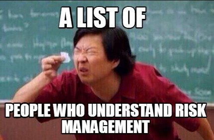 Meme Maker - A list of People who understand risk management Meme ...