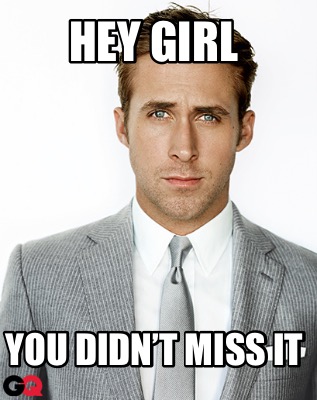 Meme Maker - Hey Girl You Didn’t Miss It Meme Generator!