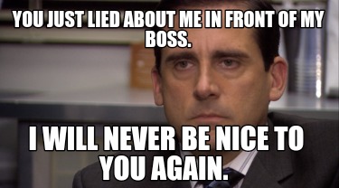 Meme Maker - You just lied about me in front of my boss. I will never ...