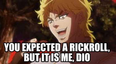 Meme Maker - YOu expected a rickroll, but It is me, Dio Meme Generator!