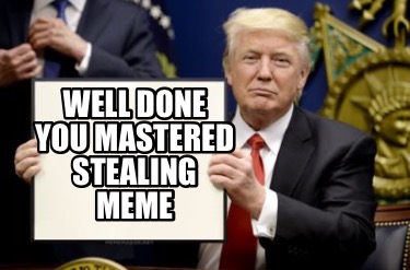 Meme Maker Well Done You Mastered Stealing Meme Meme Generator