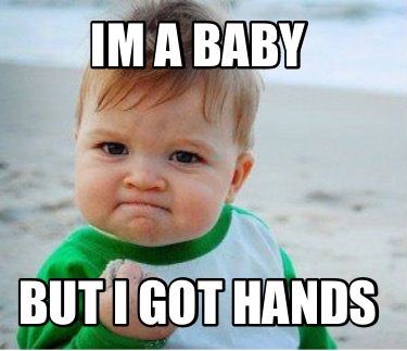 Meme Maker - IM A BABY BUT I GOT HANDS Meme Generator!