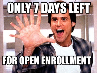 Meme Maker - Only 7 Days Left For Open Enrollment Meme Generator!