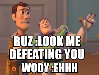 Meme Maker - Buz :look me defeating You Wody :ehhh Meme Generator!