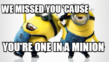 Meme Maker - We will miss you Deividas YOU`RE ONE IN A MINION! Meme ...