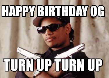 Meme Maker - Happy Birthday OG Turn up Turn up Meme Generator!