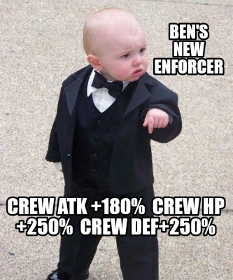 Meme Maker - Ben's New Enforcer Crew Atk +180% Crew HP +250% Crew Def+ ...