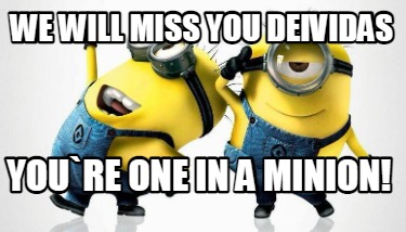 Meme Maker - We will miss you Deividas YOU`RE ONE IN A MINION! Meme ...