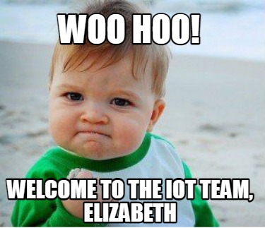 Meme Maker - Woo Hoo! Welcome To The Iot Team, Elizabeth Meme Generator!