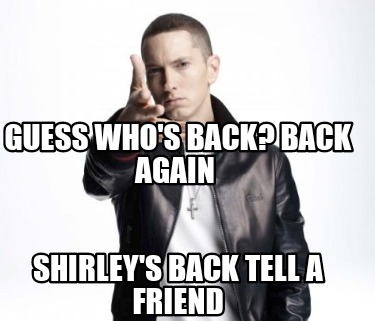 Meme Maker - Guess who's back? Back again Shirley's back Tell a friend ...