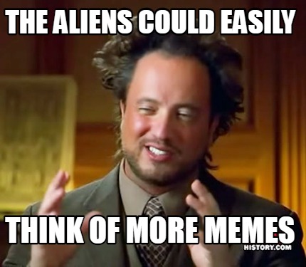 Meme Maker - the aliens could easily think of more memes Meme Generator!