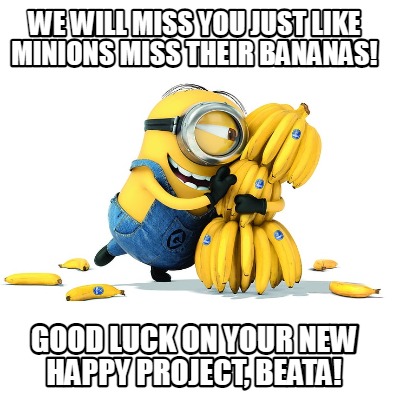 Meme Maker - We will miss you just like minions miss their bananas ...