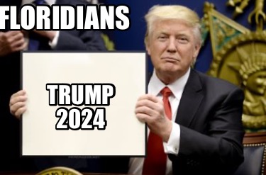 Meme Maker Floridians Trump 2024 Meme Generator   4860563 