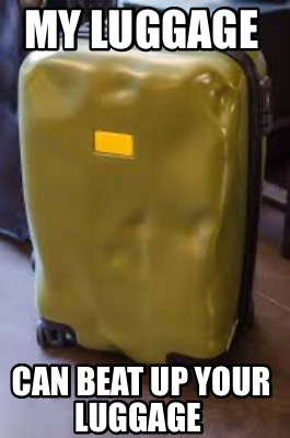 Meme Maker - MY luggage Can beat up your luggage Meme Generator!