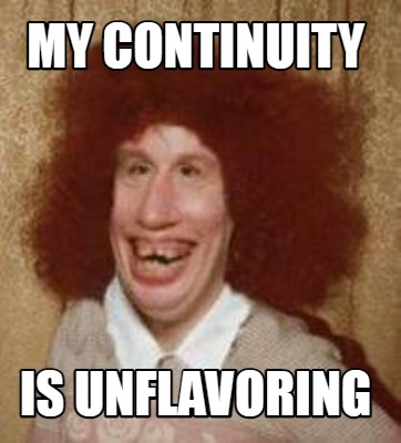 Meme Maker - MY CONTINUITY IS UNFLAVORING Meme Generator!