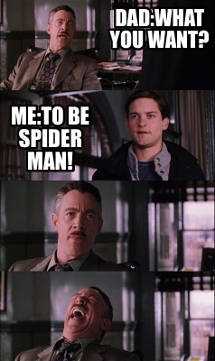 Meme Maker - Dad:What you want? Me:To be spider Man! Meme Generator!